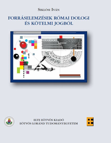 Forráselemzések római dologi és kötelmi jogból / Siklósi Iván / ELTE Eötvös Kiadó Kft. / 2020