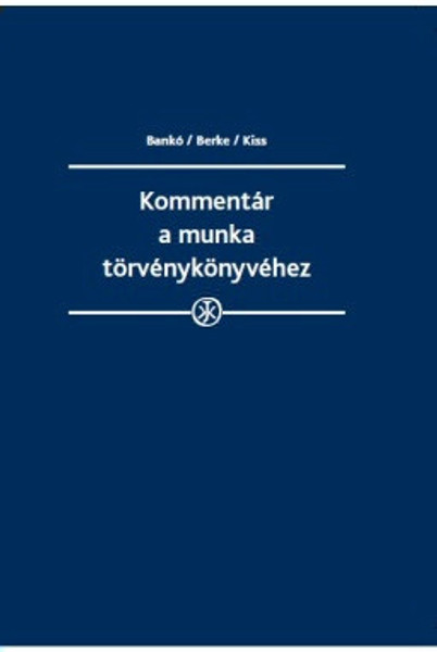 Kommentár a munka törvénykönyvéhez / Bankó Zoltán / Wolters Kluwer Hungary Kft / 2017
