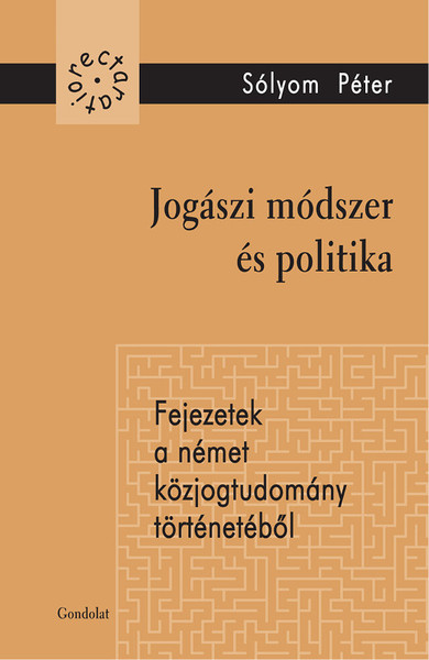  Jogászi módszer és politika Fejezetek a német közjogtudomány történetéből / Sólyom Péter / Gondolat Kiadó Kft. / 2016