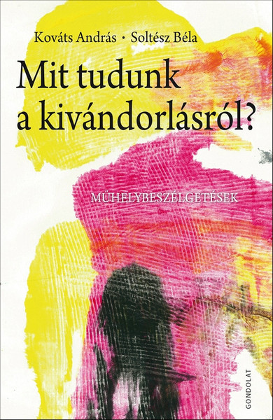 Mit tudunk a kivándorlásról? Műhelybeszélgetések / Soltész Béla / Gondolat Kiadó Kft. / 2018