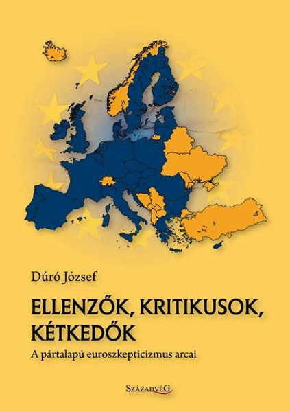 Ellenzők, kritikusok, kétkedők A pártalapú euroszkepticizmus arcai / Dúró József / Századvég Kiadó / 2017