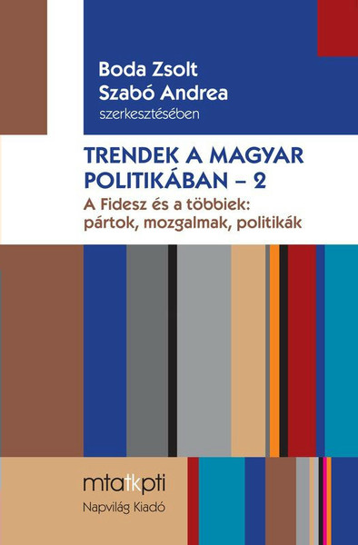 Trendek a magyar politikában A Fidesz és a többiek: pártok, mozgalmak, politikák / Boda Zsolt / Napvilág Kiadó / 2017