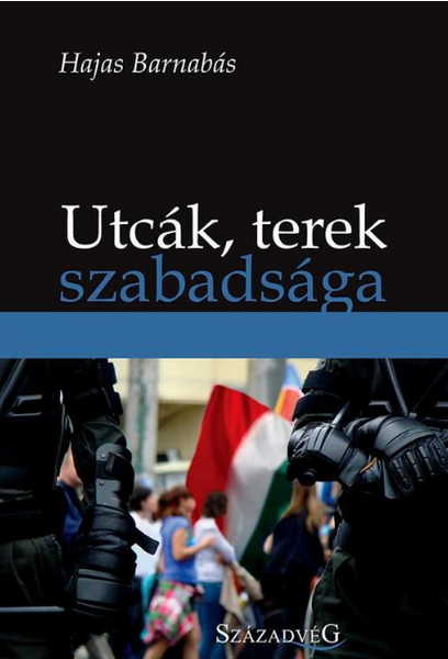 Utcák, terek szabadsága - Kézikönyv szervezőknek, tüntetőknek, rendőröknek és bámészkodóknak / Hajas Barnabás / Századvég Kiadó / 2014