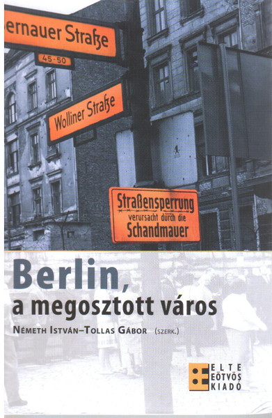 Berlin, a megosztott város / Németh István-Tollas Gábor / ELTE Eötvös Kiadó Kft.  / 2003