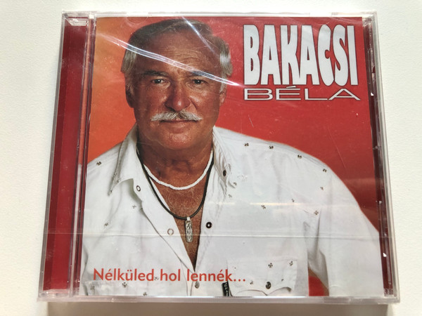 Bakacsi Béla – Nélküled Hol Lennék...  Tom-Tom Records CD Audio 2005 (5999524960745