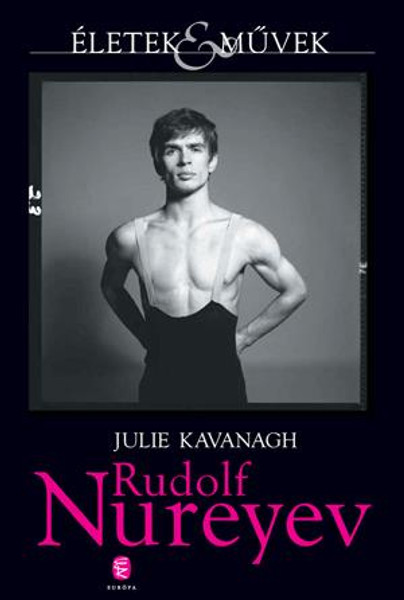 Rudolf Nureyev / Julie Kavanagh / Európa Kiadó / 2015 