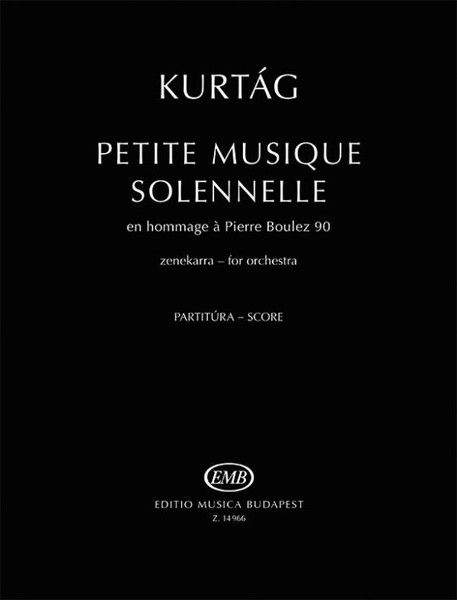 Kurtág György: Petite musique solennelle, en hommage a Pierre Boulez, 90 score / Universal Music Publishing Editio Musica Budapest / 2016