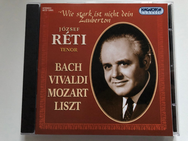 ''Wie stark ist nicht dein Zauberton'' - Jozsef Reti (tenor) - Bach, Vivaldi, Mozart, Liszt / Hungaroton Classic Audio CD 1994 Stereo / HCD 12891