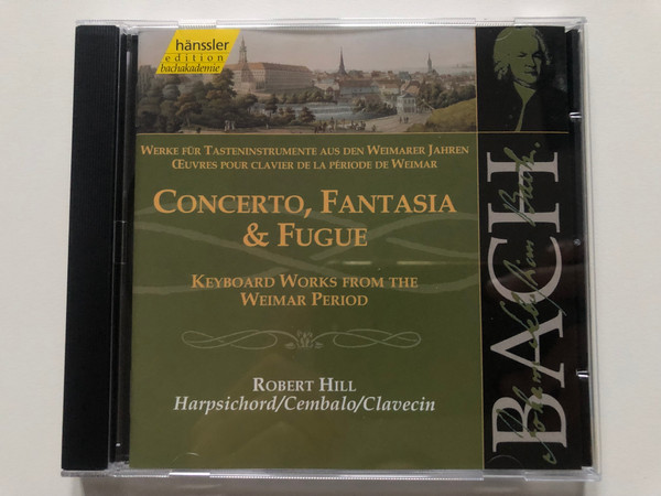 Johann Sebastian Bach - Concerto, Fantasia & Fugue - Keyboard Works from the Weimar Period / Robert Hill - harpsichord / Hänssler Edition Bachakademie Audio CD 2000 / CD 92.105