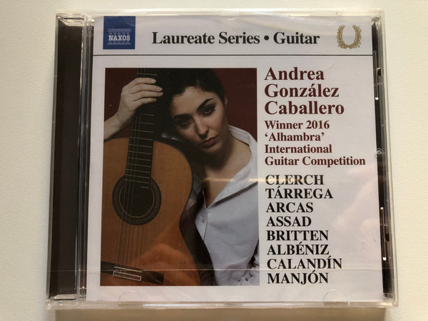 Andrea González Caballero - Laureate Series - Guitar Recital / Winner 2016 'Alhambra' International Guitar Competition / Clerch, Tárrega, Arcas, Assad, Britten, Albeniz, Calandin, Manjon / Naxos Audio CD 2017 / 8.573767