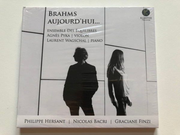 Brahms Aujourd Hui... / Ensemble Des Equilibres, Agnes Pyka (violin), Laurent Wagschal (piano) / Philippe Hersant, Nicolas Bacri, Graciane Finzi / Klarthe Audio CD 2020 / K118