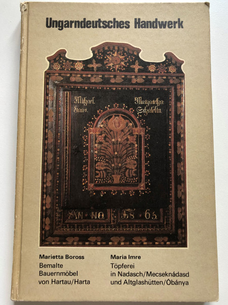 Ungarndeutsches Handwerk by Marietta Boross, Mária Imre / A Hartai Festett Bútorok, A mecseknádasdi és Óbányai fazekasság / Hungarian-German Hand made furnitures and pottery / Tankönyvkiadó Budapest 1986 / Hardcover (9631793648)