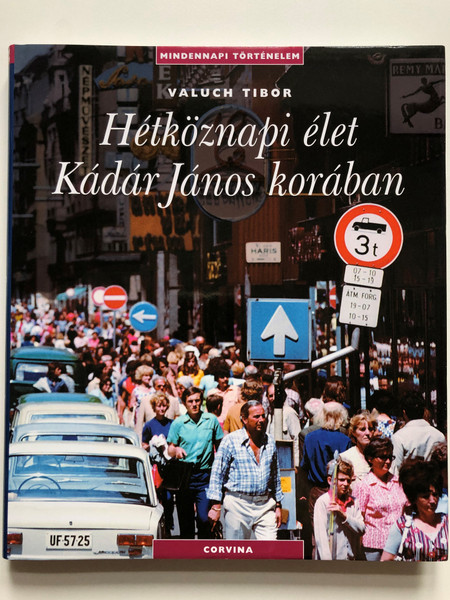 Hétköznapi élet Kádár János korában by Valuch Tibor / Mindennapi történelem / Everyday life in the Kadar-reign in Hungary / Corvina kiadó 2012 / Hardcover (9789631361094)