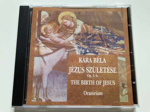 Kara Bela - Jezus Szuletese Op. 5/b. = The Birth Of Jezus - Oratorium / Audio CD / KCD-4028-1