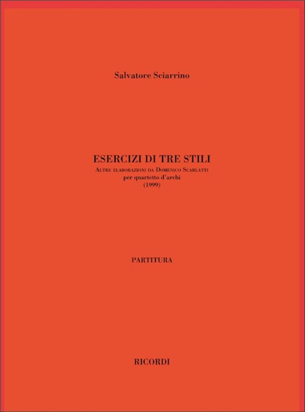 Sciarrino, Salvatore: ESERCIZI DI TRE STILI / ALTRE ELABORAZIONI DA DOMENICO SCARLATTI, PER QUARTETTO / Ricordi / 2003