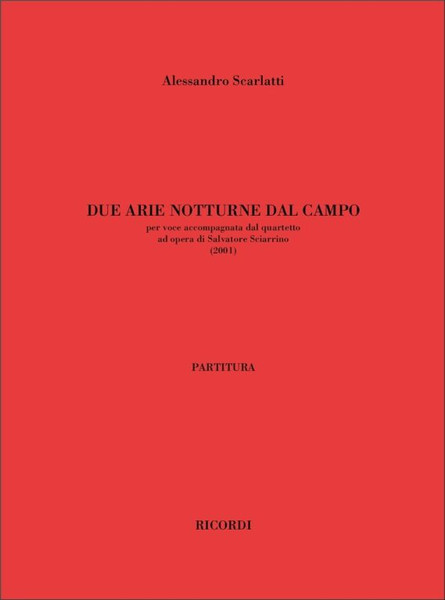 Scarlatti, Alessandro: DUE ARIE NOTTURNE DAL CAMPO, PER VOCE ACCOMPAGNATA DAL / QUARTETTO - AD OPERA DI SALVATORE SCIARRINO (2001) / Ricordi / 2003