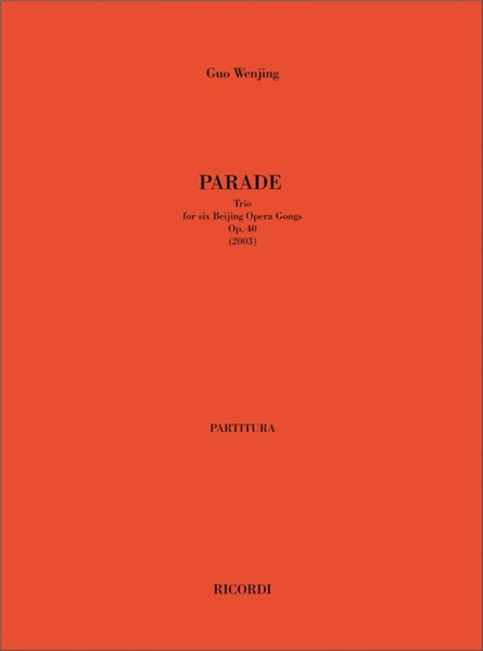 Wenjing, Guo, Guo, Wenjing: PARADE. TRIO FOR SIX BEIJING OPERA GONGS, OP. 40 (2003) / Ricordi / 2004