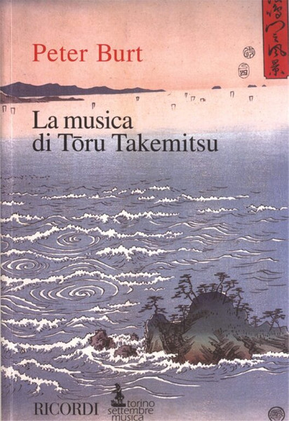 Burt, Peter: LA MUSICA DI TORU TAKEMITSU / EDIZIONE ITALIANA A CURA DI E. RESTAGNO / Ricordi / 2003