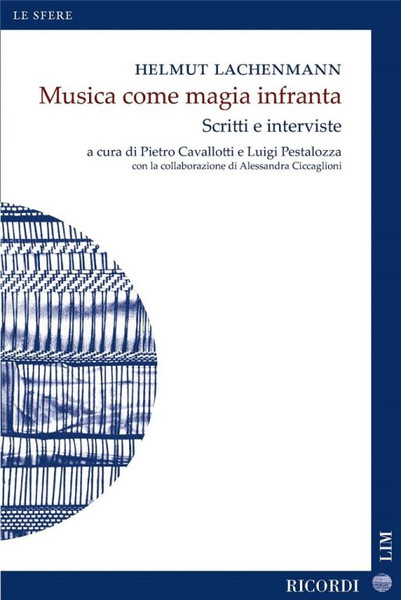 Musica come magia infranta - Scritti e interviste / a cura di Pietro Cavallotti e Luigi Pestalozza, Le Sfere Nuova Serie (1) / Ricordi / 2019