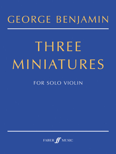 Benjamin, George: Three Miniatures / for solo violin / Faber Music