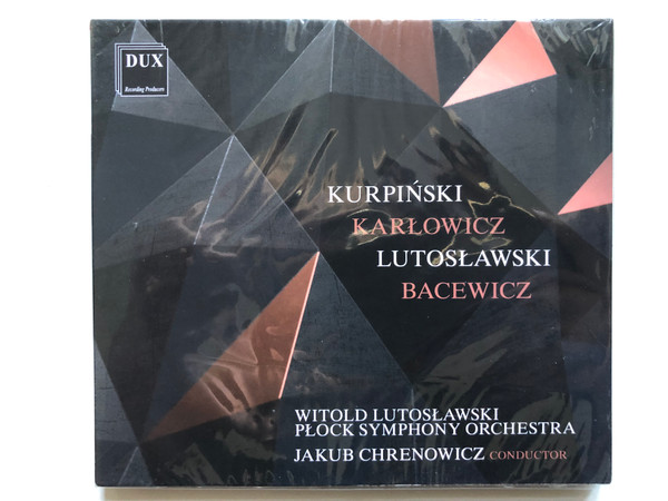 Kurpinski, Karlowicz, Lutoslawski, Bacewicz / Witold Lutoslawski, Plock Symphony Orchestra, Jakub Chrenowicz (conductor) / DUX Recording Audio CD 2021 / DUX 1625