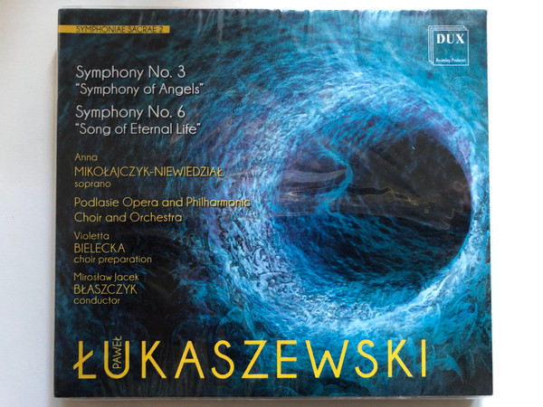 Pawel Lukaszewski - Symphoniae Sacrae 2: Symphony No. 3 ''Symphony of Angels'', Symphony No. 6 ''Song of Eternal Life'' / Anna Mikolajczyk-Niewiedzial (soprano) / DUX Recording Audio CD 2021 / DUX 1762
