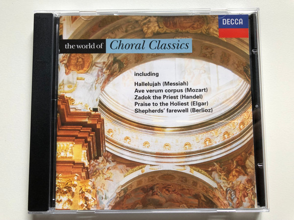 The World Of Choral Classics / Including: Hallelujah (Messiah); Ave verum corpus (Mozart); Zadok the Priest (Handel); Praise to the Holiest (Elgar); Shepherds' farewell (Berlioz) / Decca Audio CD 1992 Stereo / 444 387-2