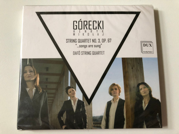 Górecki Henryk Mikołaj - String Quartet No. 3, Op. 67 "...Songs Are Sung" - DAFÔ String Quartet / DUX Recording Producers Audio CD 2018 / DUX 1302