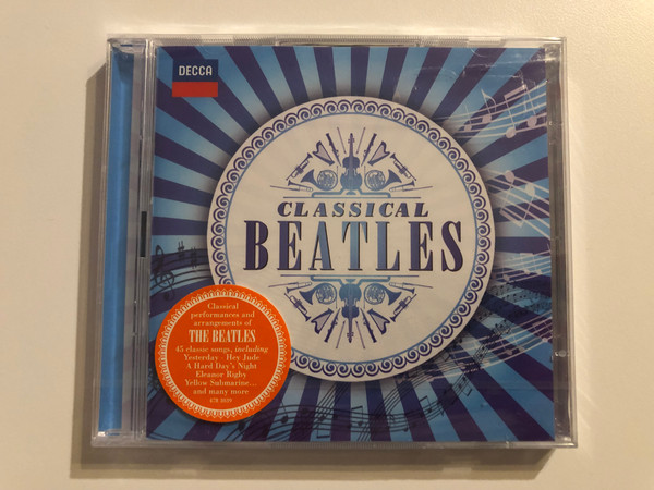 Classical Beatles / Classical performances and arrangements of The Beatles. 45 classic songs, including Yesterday; Hey Jude; A Hard Day's Night; Eleanor Rigby; Yellow Submarine... and many more / Decca 2x Audio CD 2011 / 478 3039