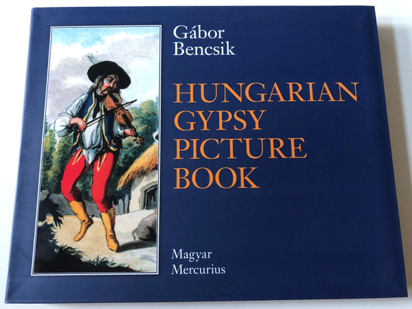 Hungarian Gypsy Picture Book by Gábor Bencsik / The Historic Iconology of the Gypsies in Hungary 1686-1914 / Magyar Mercurius 2013 / Paperback (9789639872240)