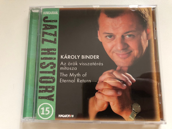 Károly Binder: Az Örök Visszatérés Mítosza - The Myth Of Eternal Return / Hungarian Jazz History – 15 / Hungaroton Audio CD 2005 / HCD 71193