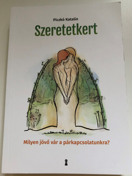 Szeretetkert by Piczkó Katalin / Milyen jövő vár a párkapcsolatunkra? / Kulcslyuk kiadó 2021 / Illustrations László Zsuzsi / Garden of Love - counseling for dating & marriage in Hungarian / Paperback (9786155932793)