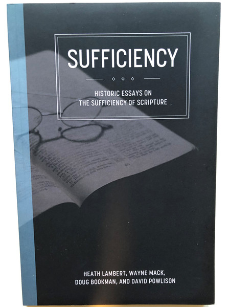 Sufficiency: Historic Essays on the Sufficiency of Scripture / Paperback / Authors: Heath Lambert, Wayne A Mack, Doug Bookman, David Powlison  (9781537391342)