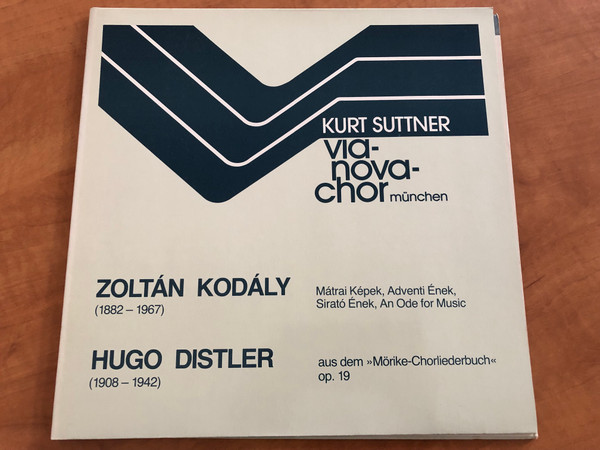 Kurt Suttner, Via Nova Chor, Munchen / Zoltán Kodály (1882-1967): Matrai Kepek, Adventi Enek, Sirato Enek, An Ode For Music / Hugo Distler (1908-1942): Aus Dem Mörike-Chorliederbuch Op. 19 / LP 1983 / 66.23368