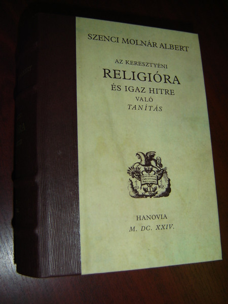 Az keresztyéni Religióra és Igaz Hitre Való Tanítás / Szenci Molnár Albert könyve - Hungarian Language Book