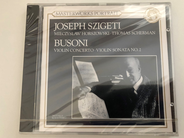 Joseph Szigeti, Miczyslaw Horszowski, Thomas Scherman - Busoni: Violin Concerto, Violin Sonata No. 2 / Masterworks Portrait / Sony Music Audio CD, Mono / MPK 52537