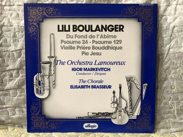 Lili Boulanger - Du Fond De L'Abîme; Psaume 24; Psaume 129; Vieille Prière Bouddhique, Pie Jesu - The Orchestra Lamoureux, Igor Markevitch Conductor,Dirigent, The Chorale Elisabeth Brasseur / Adagio LP Stereo / STAE 2016 