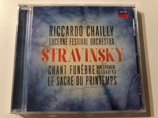 Riccardo Chailly, Lucerne Festival Orchestra - Stravinsky: Chant Funèbre (World Premiere Recording); Le Sacre Du Printemps / Decca Audio CD 2017 / 483 2562
