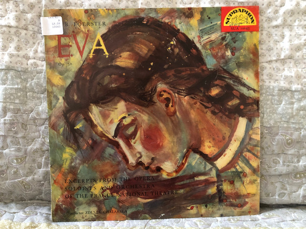 J. B. Foerster: Eva, Op. 50 - Excerpts From The Opera, Soloists And Orchestra Of The Prague National Theatre, Conductor: Zdenek Chalabala / Supraphon LP / SUA 10043