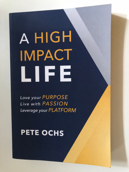 A High Impact Life: Love your Purpose, Live with Passion, Leverage your Platform / Written by: Pete Ochs / Paperback (9781643702919)