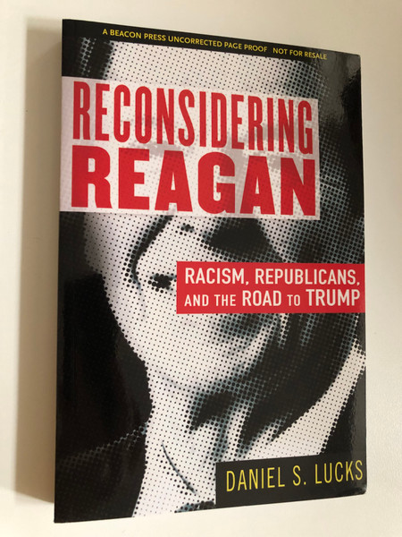 Reconsidering Reagan Racism, Republicans, and the Road to Trump  Daniel S. Lucks  Paperback (9780807029572)