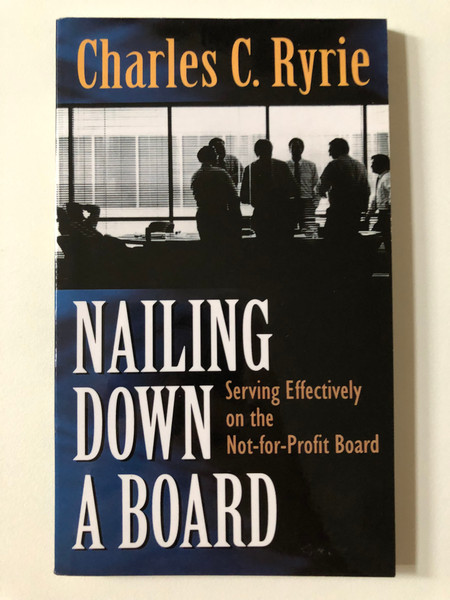 Nailing Down a Board: Serving Effectively on the Not-for-Profit Board / By: Charles C. Ryrie / Paperback (9780825436499)
