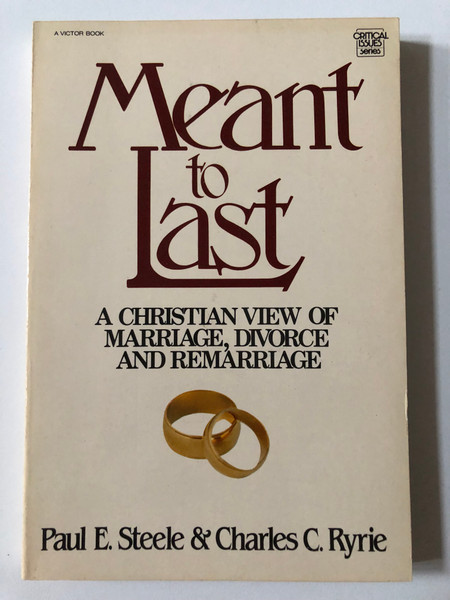 Meant to Last A Christian View of Marriage, Divorce and Remarriage  Authors Paul E. Steele, Charles C. Ryrie  Paperback (0882073850)