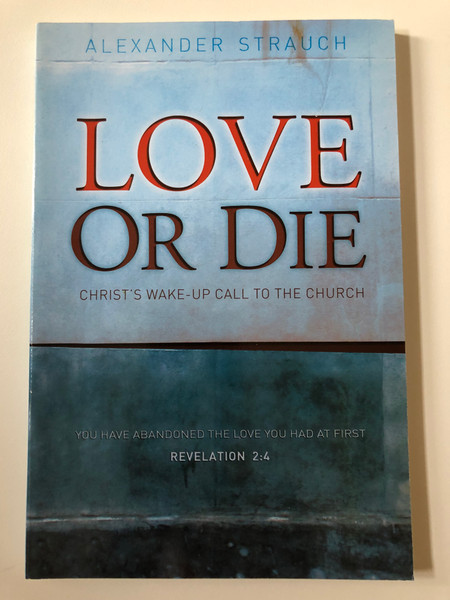 Love or Die Christ's Wake-up Call to the Church  Author Alexander Strauch  Lewis and Roth Publishers  Paperback (9780936083285)