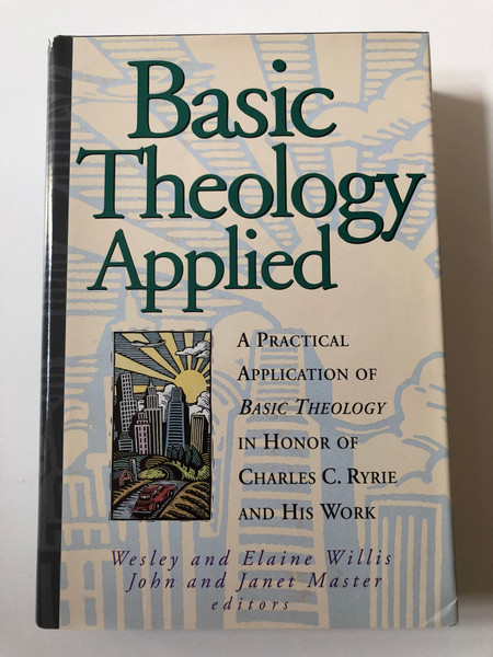 Basic Theology Applied / A Practical Application of Basic Theology in Honor of Charles C. Ryrie and His Work / Author: Wesley Willis, Elaine Willis / Hardcover (9781564764423)
