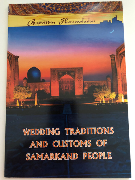 Wedding Traditions and Customs of Samarkand People / Yangi Asr Avlodi / Tashkent 2017 / Author: Baxritdin Hamrakulov (9789943202306)