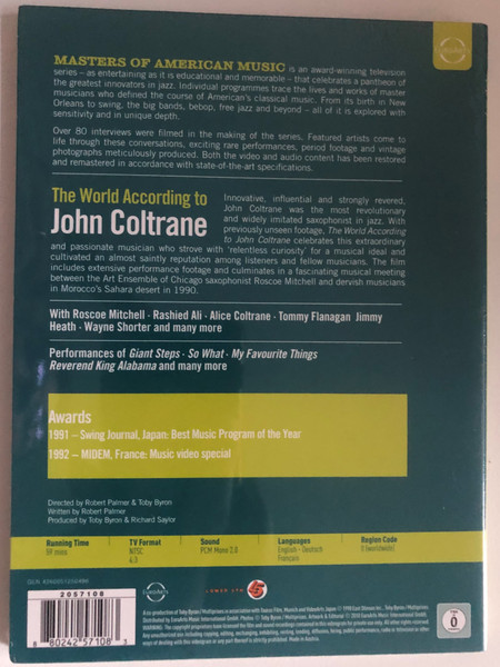 The world according to John Coltrane  Performances of Giants steps- So What - My Favorite Things and many more  Directed by Robert Plamer  Written by Robert Palmer  Produced by Toby Byron & Richard Saylor  DVD (880242571083)
