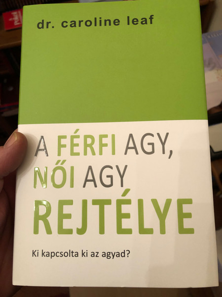 A férfi agy, női agy rejtélye - Ki kapcsolta ki az agyad  Dr. Caroline Leaf  Den Ton 2000  Paperback 2018 (97896389914471)A férfi agy, női agy rejtélye - Ki kapcsolta ki az agyad  Dr. Caroline Leaf  Den Ton 2000  Paperback 2018 (97896389914471)