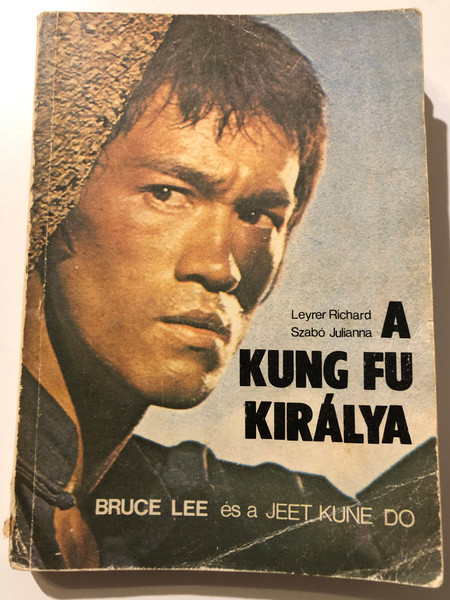 A KUNG FU KIRÁLYA - BRUCE LEE és a JEET KUNE DO  Leyrer Richard Szabó Julianna  Paperback  Lapkiadó Vállalat 1987 (963272075X)