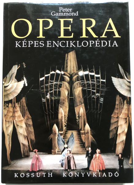 Opera - Peter Gammond  Képes enciklopédia  KOSSUTH KÖNYVKIADÓ 1994  Hardcover (9630937174)  

